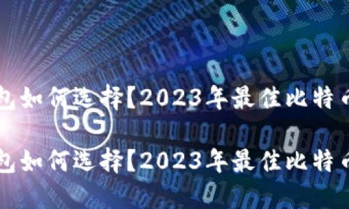 比特币钱包如何选择？2023年最佳比特币钱包指南

比特币钱包如何选择？2023年最佳比特币钱包指南
