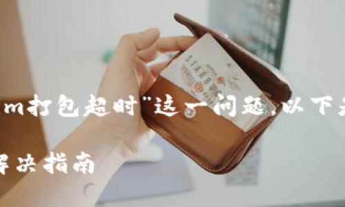 为了帮助您解决“tokenim打包超时”这一问题，以下是、关键词以及内容大纲。

Tokenim打包超时问题解决指南