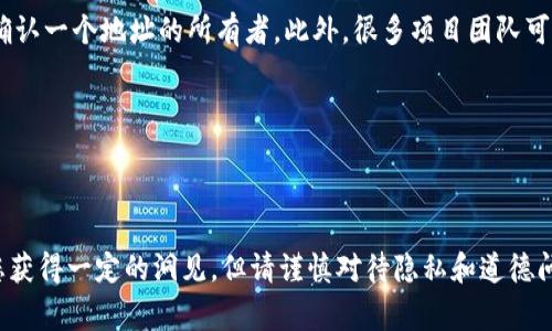 要确定某个特定的token或代币地址的所有者，通常并不容易。这是因为大多数区块链网络（如以太坊、比特币等）是去中心化和匿名的，因此代币地址本身并不直接与个人身份相联系。不过，以下是一些常见的方法和资源，可以帮助您更好地理解和可能找到某个token地址的相关信息。

### 1. 使用区块链浏览器

区块链浏览器是分析和查看区块链网络上交易历史和账户信息的工具。以下是一些流行的区块链浏览器：

- **Etherscan**：适用于以太坊网络，可以查看以太坊地址、交易历史、代币持有情况等信息。
- **BscScan**：适用于币安智能链，功能类似于Etherscan。
- **Blockchain.com**：适用于比特币网络，也提供相关的地址和交易信息。

在这些浏览器中，您可以输入一个代币地址，查看与之相关的所有交易记录和持有人情况。如果该代币地址与某个已知的智能合约或代币项目相关，您或许可以找到该项目的官方网站或社交媒体账号，以进一步了解其背景。

### 2. 社交媒体和论坛

有时候，一些代币项目会在社交媒体上（如Twitter、Telegram、Reddit等）与用户进行互动。您可以通过搜索代币名称，查看是否有相关讨论和信息。如果该代币是某个项目的官方代币，您可以找到该项目的开发团队的信息，有时甚至可以直接联系他们以获得更多细节。

### 3. 区块链分析工具

一些区块链分析公司提供更深入的工具，可以通过链上数据获得更多关于地址的信息。这些工具可能需要付费，并且通常用于更加复杂的分析任务。例如，Chainalysis或Elliptic等公司提供了在合规和反洗钱方面的深入分析工具。

### 4. 注意隐私和安全

需要记住的一点是，虽然区块链是公开的，但某些用户和项目团队可能选择保持匿名。在很多情况下，您可能无法100%确认一个地址的所有者。此外，很多项目团队可能会选择以公司或团体的身份出现，而不是使用个人名字。

因此，如果您在试图查找一个token地址的所有者，确保遵循相关的法律和道德规范，不要侵犯他人的隐私。

### 总结

整体而言，token地址的所有者信息并不总是能够轻易查找。使用区块链浏览器、社交媒体和区块链分析工具可以帮助您获得一定的洞见，但请谨慎对待隐私和道德问题。在进行任何交易或进行投资前，确保充分了解相关代币的基本信息和背景。