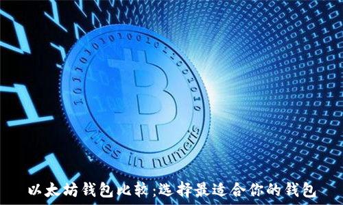 以太坊钱包比较:选择最适合你的钱包