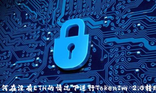 
如何在没有ETH的情况下进行TokenIm 2.0转账？