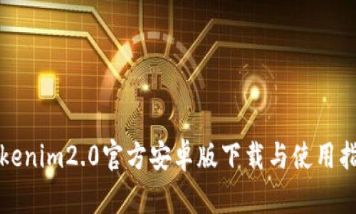 Tokenim2.0官方安卓版下载与使用指南