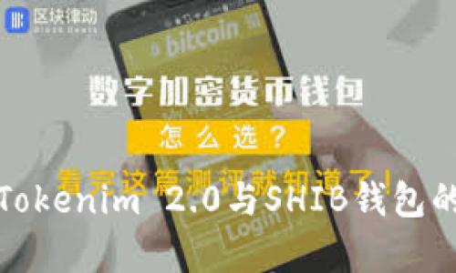 全面解析Tokenim 2.0与SHIB钱包的使用技巧