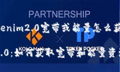 以下是关于“tokenim2.0宽带或能量怎么获得”的内