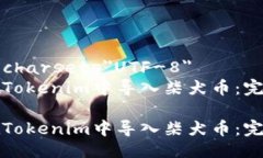 meta charset=＂UTF-8＂如何在Tokenim中导入柴犬币：完