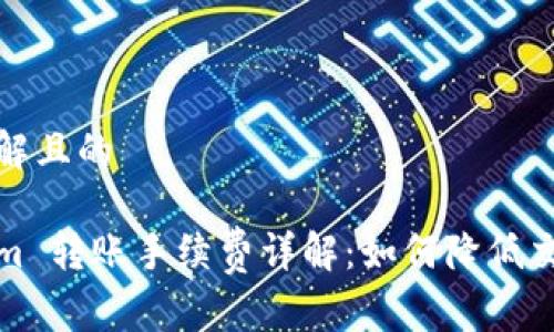 易于理解且的

Tokenim 转账手续费详解：如何降低交易成本