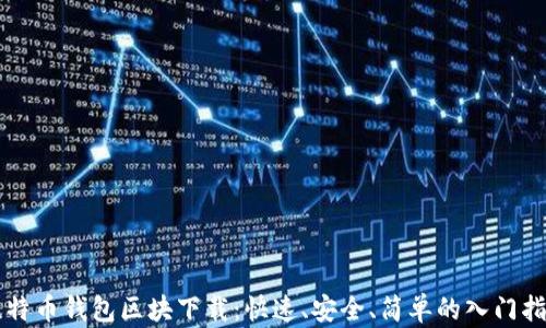 
比特币钱包区块下载：快速、安全、简单的入门指南