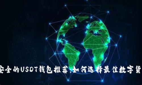 2023年最安全的USDT钱包推荐：如何选择最佳数字货币存储方案