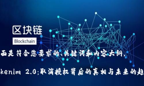 下面是符合您要求的、关键词和内容大纲。

Tokenim 2.0：取消授权背后的真相与未来的趋势