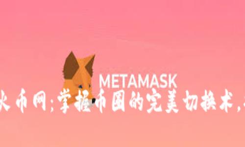 从Tokenim转到火币网：掌握币圈的完美切换术，揭秘背后的秘密！