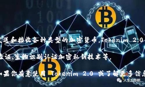 Tokenim 2.0 是一种加密货币钱包，提供多种功能以满足用户的需求。这种钱包通常允许用户安全存储、发送和接收各种类型的加密货币。Tokenim 2.0 可能具备一些高级特性，如支持多个区块链、集成去中心化交易所、提供代币交换功能，以及其他金融服务。

大多数现代加密钱包都注重用户体验和安全性，因此 Tokenim 2.0 也可能配有多种安全功能，比如两步验证、生物识别认证加密私钥技术等。

总的来说，Tokenim 2.0 是一款致力于方便用户管理其数字资产，并保证安全性与隐私的钱包解决方案。如果你有意使用 Tokenim 2.0 或了解更多信息，建议查阅其官方网站或相关的用户评测以获取最新信息。