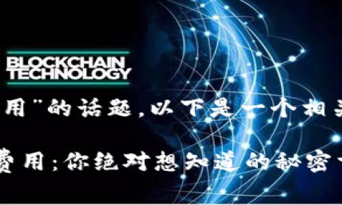 关于“tokenim2.0提现费用”的话题，以下是一个相关内容的大纲和示例文本。

### Tokenim2.0提现费用：你绝对想知道的秘密玄机！