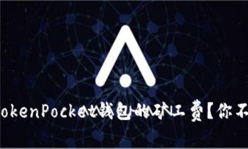 如何轻松充值TokenPocket钱包的矿工费？你不可不知的秘密！