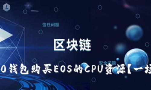 如何通过Tokenim 2.0钱包购买EOS的CPU资源？一场数字资产的冒险之旅