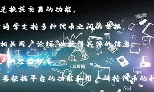 Tokenim（也称为“TokenIm”）是一种数字资产管理工具，通常与加密货币钱包相关。想知道Tokenim是否能将某种代币转为USDT，通常取决于几个因素，包括Tokenim的功能、协议和具体情况下所用的交易所或平台。

以下是一些建议来确认Tokenim是否支持将代币兑换为USDT：

1. **查看官方文档**：访问Tokenim的官方网站或官方文档，查看他们是否提供了代币兑换或交易的功能。

2. **交易平台**：确认Tokenim是否连接到如Binance、Coinbase等交易平台，这些平台通常支持多种代币之间的交换。

3. **用户支持**：如果在官方网站上找不到答案，可以尝试联系Tokenim的客服或访问相关用户论坛，以获得具体的信息。

4. **加密货币社区**：参与相关的在线社区（如Reddit、Telegram等），可以得到其他用户的经验分享。

如果这些步骤能确认此功能，那么TOKENIM将能够支持代币兑换为USDT。但具体情况需要根据平台的功能和用户所持代币的种类来决定。