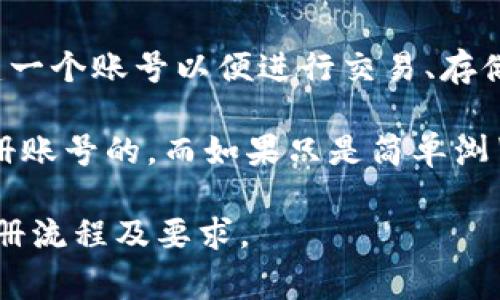 Tokenim 是一个与加密货币及区块链相关的平台，通常用户使用这类平台需要创建一个账号以便进行交易、存储资产或者参与各种活动。不过，具体是否需要账号取决于该平台的具体功能和服务。

如果你想使用 Tokenim 的某些功能，比如交易、投资或学习资源，通常都是需要注册账号的。而如果只是简单浏览某些信息或数据，可能不需要账号。

为了得到准确的信息，建议你访问 Tokenim 的官方网站或联系客服确认具体的注册流程及要求。