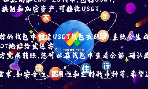 要接收USDT（Tether），您可以选择多种钱包，具体取决于您的需求和使用场景。以下是一些常见的选择：

### 1. **硬件钱包**
硬件钱包是用于存储加密货币的物理设备，提供高水平的安全性。
- **Ledger Nano S / X**: 支持多种加密货币，包括USDT，适合长期存储。
- **Trezor**: 也是一款安全性高的硬件钱包，支持USDT。

### 2. **软件钱包**
软件钱包是安装在电脑或手机上的应用程序，方便但安全性相对较低。
- **Exodus**: 一款用户友好的桌面和移动钱包，可以轻松接收和管理USDT。
- **Trust Wallet**: 移动设备上的安全钱包，支持多种加密货币，包括USDT。

### 3. **在线钱包**
在线钱包可以通过浏览器访问，方便快捷，但安全性较低。
- **Binance Wallet**: 如果您在币安交易所交易，您可以直接使用其钱包功能接收USDT。
- **Coinbase Wallet**: 也是一个流行的选择，便于接收和管理不同的加密资产。

### 4. **多链钱包**
可以同时管理不同区块链上的资产，适合多样化投资。
- **MetaMask**: 主要用于以太坊和ERC-20代币，包括USDT。
- **Coinomi**: 支持多种区块链和加密资产，可接收USDT。

### 如何接收USDT
1. **获取钱包地址**: 在选择的钱包中创建USDT钱包或账户，系统会生成一个唯一的地址。
2. **分享地址**: 将您的USDT地址给发送方。
3. **确认交易**: 一旦发送方完成转账，您可以在钱包中查看余额，确认是否到账。

选择合适的钱包取决于您的需求，如安全性、易用性和支持的币种等。希望这可以帮助您顺利接收USDT！