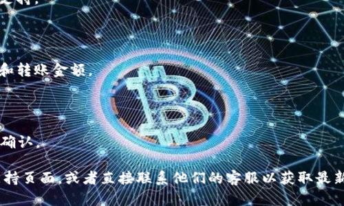 关于 Tokenim 2.0 是否能转币至 OKEx，这要取决于具体的币种和两者之间的转账支持情况。一般来说，如果 Tokenim 2.0 支持提现功能且 OKEx 支持相应币种的充值，那么是可以转币的。以下是一般步骤和建议：

1. **检查币种支持**：首先，确保您想转移的币种在 Tokenim 2.0 和 OKEx 都受到支持。

2. **获取充值地址**：登录您的 OKEx 账户，找到您所选币种的充值地址。

3. **转账操作**：在 Tokenim 2.0 上选择转账或提现功能，填写 OKEx 的充值地址和转账金额。

4. **确认转账**：仔细检查地址和金额，确保无误后提交转账请求。

5. **等待确认**：转账完成后，您可能需要等待一段时间，以确保交易在区块链上得到确认。

如果您不确定某个步骤或有具体的疑问，建议访问 Tokenim 2.0 和 OKEx 的官方支持页面，或者直接联系他们的客服以获取最新信息和帮助。
