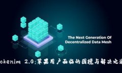Tokenim 2.0：苹果用户面临的困境与解决之道