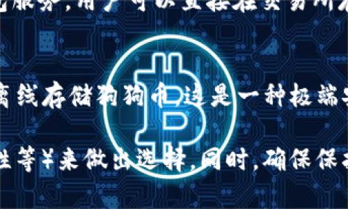 狗狗币（Dogecoin）是一种加密货币，用户可以将其存储在多种类型的钱包中。以下是一些常见的狗狗币钱包选项：

1. **软件钱包**：
   - **桌面钱包**：如Dogecoin Core，用户可以在电脑上下载并安装。便捷但可能面临电脑受病毒或黑客攻击的风险。
   - **移动钱包**：如Coinomi和Trust Wallet，适合使用手机的用户，方便随时随地交易。

2. **硬件钱包**：
   - 硬件钱包如Ledger Nano S和Trezor，是存储狗狗币的安全方式。这些钱包离线存储私钥，大大降低了被黑客攻击的风险。

3. **在线钱包**：
   - 许多交易所（如Binance和Kraken）提供在线钱包服务，用户可以直接在交易所存储狗狗币。虽然方便，但用户的私钥通常由交易所控制。

4. **纸钱包**：
   - 通过生成钱包地址和私钥的纸质打印，用户可以离线存储狗狗币。这是一种极端安全的方法，但要谨慎保管纸张。

用户在选择钱包时，需要根据自己的需求（安全性、便捷性等）来做出选择。同时，确保保护好自己的私钥，以免造成资金损失。