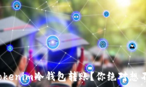   
为何选择Tokenim冷钱包转账？你绝对想不到的惊喜！