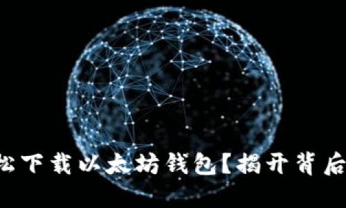 如何轻松下载以太坊钱包？揭开背后的秘密！