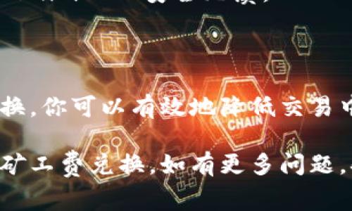 要兑换Tokenim 2.0的转账矿工费，通常需要遵循以下步骤。这里我为你简述流程和注意事项，但请记得，具体操作可能会因平台不同而有所差异。

### 1. 了解矿工费的概念

在进行转账时，矿工费用于奖励矿工处理交易。通常以链上加密货币（例如以太坊的ETH）支付。因此，确保你对矿工费有基本的理解是非常重要的。

### 2. 选择合适的钱包

确保你选择一个支持Tokenim 2.0的平台或钱包，有些钱包会自动计算矿工费并为你提供建议。这一步骤对于确保顺利进行交易非常关键。

### 3. 兑换矿工费的步骤

#### （1）获取Tokenim 2.0 

通常，你需要先拥有一定数量的Tokenim 2.0。可以通过购买、交易或其他方式获得。

#### （2）查看当前矿工费

在你进行转账之前，可以通过你选择的钱包或区块浏览器查看当前的矿工费用。通常，这些费用是动态调整的，受到网络拥堵情况的影响。

#### （3）选择支付方式 

确定你支付矿工费的代币是哪种。如果Tokenim 2.0钱包允许直接使用Tokenim支付矿工费，你可以直接选择这一选项。

#### （4）发起转账 

在你确认了上述信息后，可以输入转账金额及目标地址。钱包会自动提示你需要支付的矿工费。

#### （5）确认交易 

在完成转账之前，务必确认所有信息无误，包括目标地址和转账金额。

### 4. 交易确认

一旦你完成支付并发起交易，你需要等待网络确认。根据当前网络的情况，这一过程可能需要几分钟到几小时不等。

### 5. 注意事项

- **保持账户安全**：确保你的钱包安全，使用双重验证等安全措施。
- **关注市场变化**：矿工费用会随着市场需求的变化而波动，因此在转账前关注价格变动很重要。
- **使用高质量钱包**：建议使用可靠的钱包，确保你的Tokenim 2.0安全无虞。

### 6. 结语

通过了解和选择合适的方法进行Tokenim 2.0的矿工费兑换，你可以有效地降低交易中的不必要成本并提高交易效率。

希望以上信息能够帮助你顺利完成Tokenim 2.0的转账及矿工费兑换。如有更多问题，欢迎随时咨询！