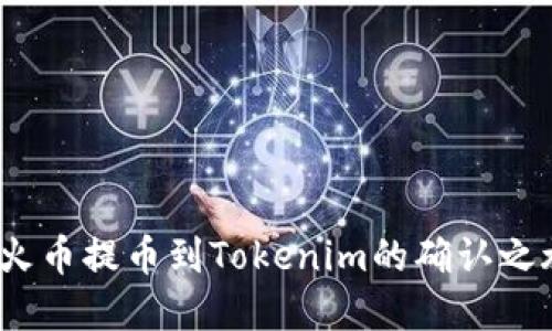 在区块链世界中，火币提币到Tokenim的确认之旅，究竟慢在哪里？