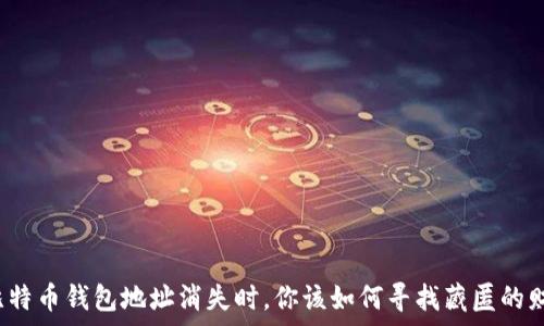   
当比特币钱包地址消失时，你该如何寻找藏匿的财富？