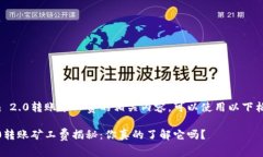 关于tokenim 2.0转账矿工费的相关内容，可以使用以