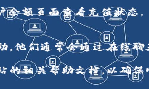 在Tokenim平台上进行充值的步骤通常如下，但请注意具体流程可能会因为平台的更新而有所不同。以下是一般的操作步骤：

步骤一：登录账户
首先，你需要访问Tokenim的网站，并使用你的账户信息登录。如果你还没有账户，需要先进行注册，通常需要提供一些基本信息并验证身份。

步骤二：导航到充值页面
登录后，通常在账户仪表盘或主页面上会有“充值”或“存款”的选项。点击该选项，系统会引导你进入充值页面。

步骤三：选择充值方式
在充值页面，你需要选择充值方式。Tokenim通常支持多种充值方式，如银行转账、信用卡、加密货币等。选择适合你的方式。

步骤四：输入充值金额
选择充值方式后，系统会要求你输入想要充值的金额。请确保输入的金额符合该方式的最低限额，并注意可能的手续费。

步骤五：确认并提交
仔细检查你输入的信息，确保没有错误。然后点击“确认”或“提交”按钮，系统会引导你完成后续的支付流程。

步骤六：等待确认
支付完成后，你可能需要等待一段时间，直到资金到账。你可以在账户余额页面查看充值状态。

步骤七：联系客服（如果有问题）
如果在充值过程中遇到任何问题，可以联系Tokenim的客服寻求帮助。他们通常会通过在线聊天、电子邮件或电话提供支持。

以上是一般性的充值流程，建议在执行过程中仔细阅读Tokenim网站的相关帮助文档，以确保顺利完成充值。如有更新或较大的变化，请以Tokenim官方信息为准。