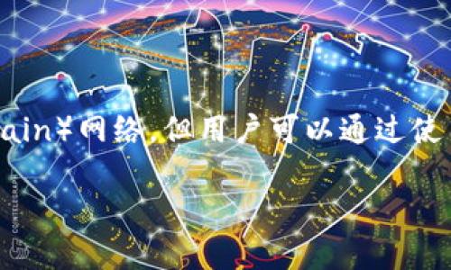 通过简单的技术解释，可以说以太坊钱包通常不直接支持BSC（Binance Smart Chain）网络，但用户可以通过使用某些多链钱包来实现这一功能。以下是关于这个主题的详细内容大纲及相关文字。

### 以太坊钱包能否使用BSC网络？答案让你意想不到！