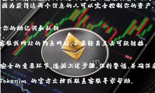 为了查看在 Tokenim 上的密钥和助记词，通常需要遵循以下步骤。请注意，这些步骤以确保资金安全为前提，并遵循区块链操作的一般最佳实践。

### 步骤来查看密钥和助记词

1. **登录你的账户**:
   - 打开 Tokenim 应用或网站，输入你的用户名和密码进行登录。

2. **进入钱包设置**:
   - 在用户界面上，找到 “钱包” 或 “账户” 选项。点击进入。

3. **访问安全设置**:
   - 在钱包设置中，寻找 “安全” 或 “密钥管理” 部分。这一部分通常包含助记词和私钥的相关信息。

4. **查看助记词**:
   - 助记词通常会在账户创建时生成并显示。如果你在此界面找不到助记词，则可能是出于安全原因而不允许查看。
   - 一些平台可能会要求你验证身份（如输入密码、验证码等）才能查看助记词。

5. **查看私钥**:
   - 私钥通常也是在账户创建时生成，可能可以在钱包的 “导出” 功能中找到。确保了解私钥的风险，绝对不要将其分享给任何人。

6. **安全性注意事项**:
   - 一旦你查看了助记词和私钥，请确保将其安全地存储在离线状态下，避免保存在计算机或手机中，以防黑客攻击。
   - 不要将你的助记词和私钥分享给任何人，因为获得这两个信息的人可以完全控制你的资产。

### 相关提示
- **备份**: 模拟实体钱包一样，确保定期备份你的助记词和私钥。
- **双重认证**: 开启双重认证，增加额外保护。
- **警惕钓鱼**: 谨防任何伪装成 Tokenim 客服或网站的钓鱼网站，不要轻易点击可疑链接。

### 结论
查看和管理你的密钥和助记词是保护数字资产安全的重要环节。遵循上述步骤，保持警惕，并确保采取所有必要的安全措施，以防止潜在的风险。

如果你在执行以上步骤时遇到问题，建议查阅 Tokenim 的官方文档或联系客服寻求帮助。