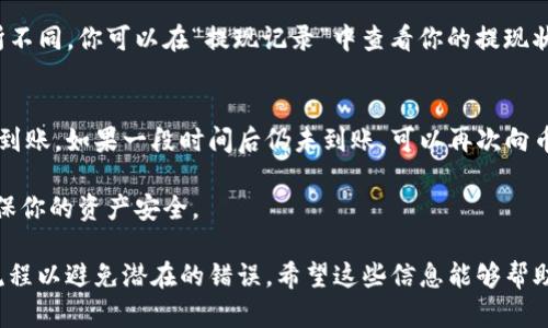 在币安（Binance）平台上提现TokenIM 2.0的步骤，可以总结为以下几个主要步骤。请注意，本文仅为信息性指导，具体操作可能因平台政策或更新有所不同。

1. 登录你的币安账户
首先，你需要访问币安官网并登录你的账户。确保你输入了正确的用户名和密码，成功登录后，你将进入交易平台的主界面。

2. 确认资产
在登录后，查看你的资产余额，确认你拥有足够的TokenIM 2.0。如果你尚未购买TokenIM 2.0，可以通过交易市场进行购买。确保你对市场价格有一定的了解，以获得最佳的交易结果。

3. 进入提现页面
在平台的主界面上，找到“钱包”或者“资产”这一选项。点击后，选择“提现”选项。很多用户可能会在这里遇到挫折，但不要担心，流程是相对简单的。

4. 选择代币和提现网络
在提现页面，选择TokenIM 2.0作为你要提现的代币。接着，你需要选择提现的网络。不同的区块链网络对应不同的提现地址，确保你选择正确，以避免损失资金。

5. 输入提现地址
此时，你需要输入你希望将TokenIM 2.0提现到的地址。这是一个非常重要的步骤，任何错误都可能导致无法找回你的资金。确保地址正确无误，可以通过复制粘贴的方式来减少输入错误的几率。

6. 确定提现金额
接下来，你需要输入要提现的金额。请务必留意手续费和最低提现金额，确保你提现的数额在允许范围内。

7. 检查信息并提交请求
在提交之前，再次检查所有输入的信息，包括提现地址、提现网络和金额等，确保无误。确认信息无误后，点击“提交”或“提现”按钮，开始提现处理。

8. 完成验证步骤
为了保护用户的资金安全，币安会要求进行额外的安全验证，比如通过手机短信或电子邮件接收验证码。输入正确的验证码后你的提现请求将被正式处理。

9. 等待处理
提现请求提交后，系统会开始处理。处理时间可能会因网络拥堵情况而有所不同。你可以在“提现记录”中查看你的提现状态。

10. 检查钱包
一旦提现请求通过，你需要到你指定的地址钱包中检查TokenIM 2.0是否到账。如果一段时间后仍未到账，可以再次向币安客服咨询。

最后，请记得定期检查币安平台的最新信息和规则，随时关注市场动态，确保你的资产安全。

这些是通过币安提现TokenIM 2.0的步骤，每一步都至关重要，确保遵循流程以避免潜在的错误。希望这些信息能够帮助到你！