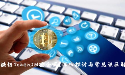 区块链TokenIM安全吗？深入探讨与常见误区解析