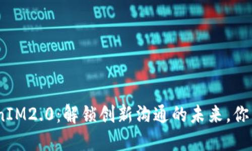 bowerTokenIM2.0：解锁创新沟通的未来，你准备好了吗？