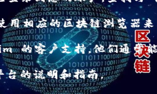 要查看 Tokenim 链接，您可以按照以下步骤操作：

1. **访问官方网站**: 打开您的网络浏览器，并进入 Tokenim 的官方网站。通常，在网站的首页您会找到相关链接或功能的指引。

2. **钱包功能**: 如果 Tokenim 是一个加密钱包或交易平台，确保您已登录到您的账户。查找与“我的资产”或“交易历史”相关的部分，通常可以在这些地方找到链接。

3. **使用区块链浏览器**: 如果您知道某个交易的哈希值或地址，可以使用相应的区块链浏览器来查看。例如，对于以太坊和 ERC-20 代币，您可以用 Etherscan 浏览器。

4. **联系支持团队**: 如果您仍然找不到所需的信息，考虑联系 Tokenim 的客户支持。他们通常能够提供直接的帮助和指导。

不同的平台和服务可能会有不同的方式来访问链接，所以确保仔细查看平台的说明和指南。