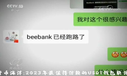 
畅游数字货币海洋：2023年最值得信赖的USDT钱包软件都在这里！