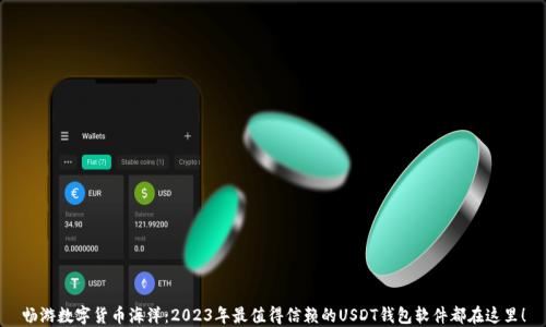 
畅游数字货币海洋：2023年最值得信赖的USDT钱包软件都在这里！