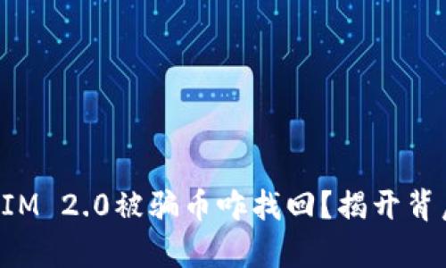 : TokenIM 2.0被骗币咋找回？揭开背后的真相