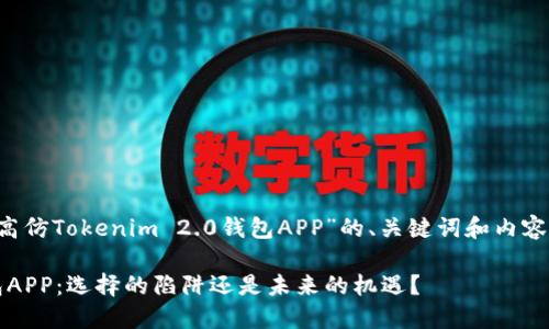 很高兴为您提供一个关于“高仿Tokenim 2.0钱包APP”的、关键词和内容大纲，以下是我为您设计的：

揭秘高仿Tokenim 2.0钱包APP：选择的陷阱还是未来的机遇？