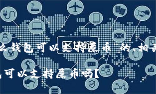 下面是一个针对“什么钱包可以支持屎币”的、相关关键词和内容大纲：

你真的知道哪些钱包可以支持屎币吗？