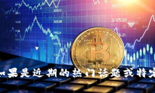 关于“Tokenim”的信息相对有限，目前不能确定其具体含义，可能是某个项目的名称、术语或品牌。如果是近期的热门话题或特定领域的术语，建议您直接在相关平台上进行搜索，或提供更多的上下文信息，以助我更好地帮助您。