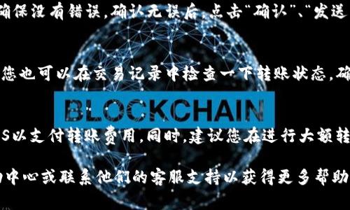 在TokenIm 2.0中将EOS进行转账的过程通常包括几个简单的步骤。请注意，具体步骤可能略有不同，取决于最新的应用版本和用户界面的设计。以下是一般的转账步骤：

步骤1：打开TokenIm 2.0应用
在您的移动设备或计算机上启动TokenIm 2.0应用。确保您已经登录到您的账户，并且应用是最新的版本。

步骤2：选择钱包
在主界面中，找到并选择您存储EOS的钱包。如果您有多个钱包，确保选择正确的那个包含您要转账的EOS的账户。

步骤3：选择转账功能
在钱包界面，寻找一个“转账”、“发送”或类似的按钮。这可能在菜单中或在界面的显著位置。

步骤4：输入转账信息
在转账页面，您需要输入以下信息：
ul
    listrong接收方地址：/strong 输入您要发送EOS的接收方的EOS地址。请确保地址准确，以免转账失败。/li
    listrong转账金额：/strong 输入您想要转账的EOS数量。/li
    listrong备注（可选）：/strong 您可以添加备注以便于记录，这在某些情况下可能会很有用。/li
/ul

步骤5：确认转账
仔细检查您输入的全部信息，特别是接收方的地址和金额，以确保没有错误。确认无误后，点击“确认”、“发送”或相似的按钮进行转账。

步骤6：完成转账
转账操作完成后，您应该会看到一条成功的消息或提示。同时，您也可以在交易记录中检查一下转账状态，确保交易已经成功完成。

注意事项
在进行EOS转账之前，请确认您的TokenIm钱包中有足够的EOS以支付转账费用。同时，建议您在进行大额转账时，先进行小额转账测试，以确保一切正常。

如果您在转账过程中遇到任何问题，可以查阅TokenIm的帮助中心或联系他们的客服支持以获得更多帮助。