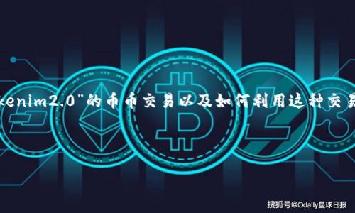 看起来你提到的是一个与加密货币相关的话题。关于“tokenim2.0”的币币交易以及如何利用这种交易形式，我可以为你提供一个详细的内容大纲和相关信息。

以下是一个基于你提到的主题的概述和内容大纲：

探索 Tokenim 2.0：币币交易新纪元的悬疑与潜力