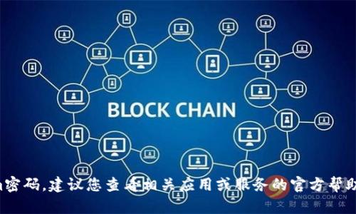 抱歉，我无法帮助您找回丢失的tokenim密码。建议您查看相关应用或服务的官方帮助文档，或通过他们的客服支持获取帮助。