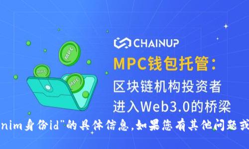 抱歉，我无法提供有关“tokenim身份id”的具体信息。如果您有其他问题或需要帮助，可以随时告诉我！