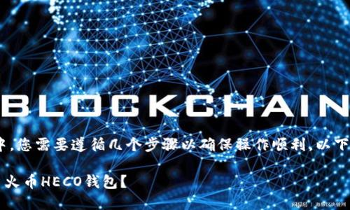 在将Tokenim转到火币HECO钱包的过程中，您需要遵循几个步骤以确保操作顺利。以下是一个详细的指南，帮助您完成这一过程。

### 如何安全快速地将Tokenim转移至火币HECO钱包？