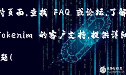 如果您在使用 Tokenim 2.0 时遇到问题，可以尝试以下几个解决方案：

1. **检查网络连接**：确保您的设备连接到互联网，尝试使用其他应用程序确认网络是否正常。

2. **更新软件**：确保您使用的是最新版本的 Tokenim。如果不是，尝试更新到最新版本。

3. **重启应用**：关闭 Tokenim 应用程序，然后重新启动，有时这可以解决临时问题。

4. **设备重启**：尝试重启您的设备，有时系统重新启动可以解决很多问题。

5. **卸载重装**：如果以上方法都无效，可以尝试卸载 Tokenim 应用程序，然后重新安装。

6. **查看帮助文档**：访问 Tokenim 的官方网站或支持页面，查找 FAQ 或论坛，了解是否有类似的问题及其解决方案。

7. **联系客服支持**：如果问题仍然存在，请考虑联系 Tokenim 的客户支持，提供详细的错误信息和您的操作步骤，以便他们能更好地帮助您。

希望这些建议能帮助您解决 Tokenim 2.0 开不了的问题！