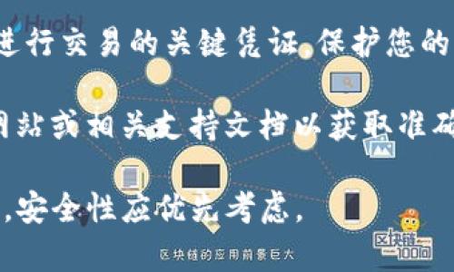 如果您在询问有关“tokenim”或类似加密货币相关服务中的私钥问题，重要的是要明确一些概念。

在任何区块链或加密货币服务中，私钥是用来证明对该账户的控制并进行交易的关键凭证。保护您的私钥至关重要，因为任何获得您私钥的人都可以完全控制您的资产。

如果“tokenim”是特定于某个应用或服务的，请访问那个服务的官方网站或相关支持文档以获取准确的信息和指导。同时，切勿将私钥分享给任何人，以防诈骗和资产丢失。

请记住，私钥只由您掌握，任何要求您提供私钥的信息都应该保持警惕。安全性应优先考虑。